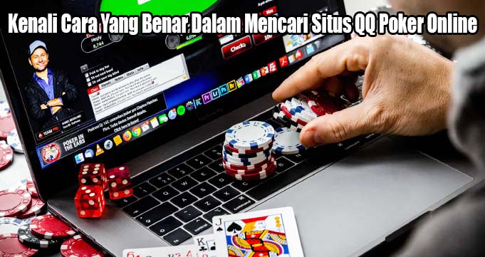 Kenali Cara Yang Benar Dalam Mencari Situs QQ Poker Online
